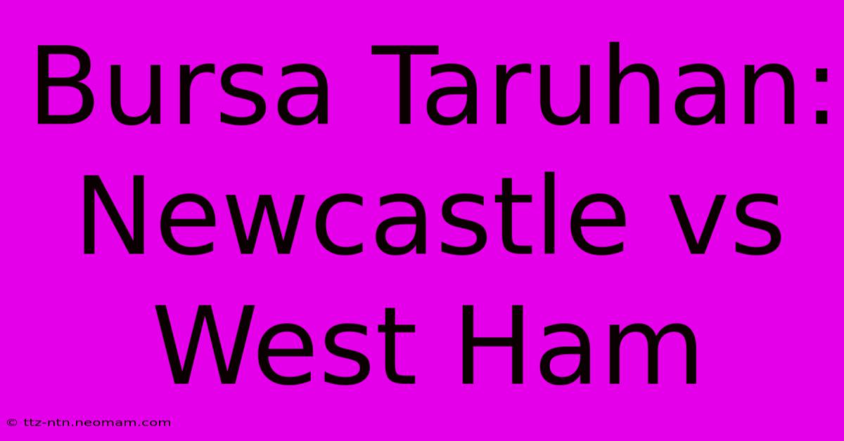 Bursa Taruhan: Newcastle Vs West Ham