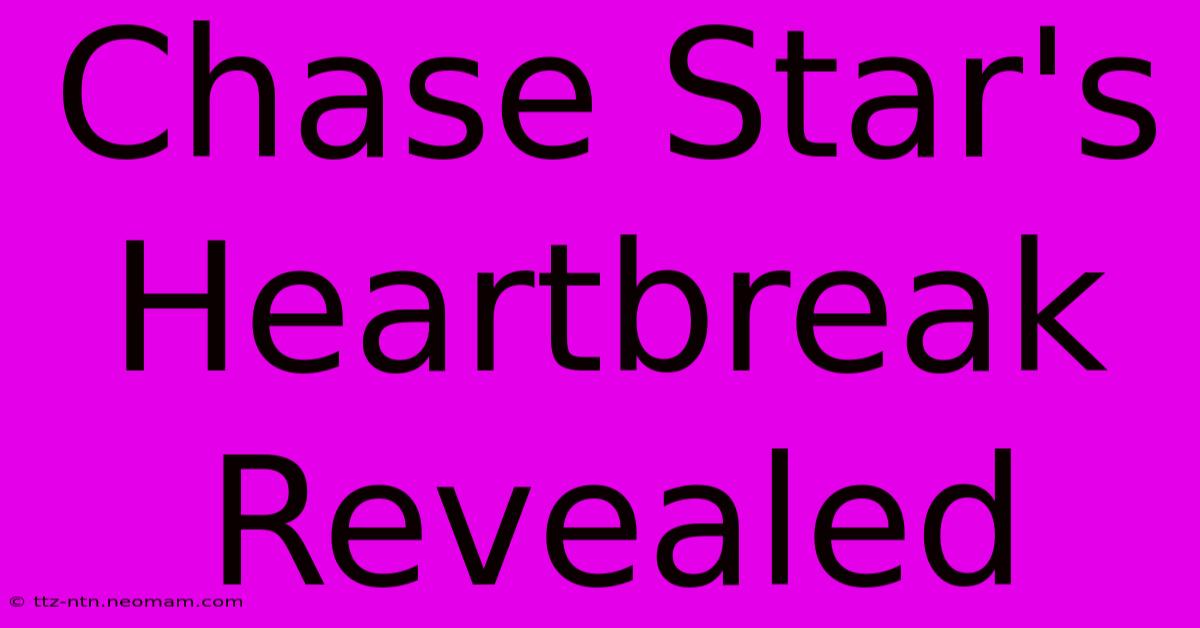 Chase Star's Heartbreak Revealed