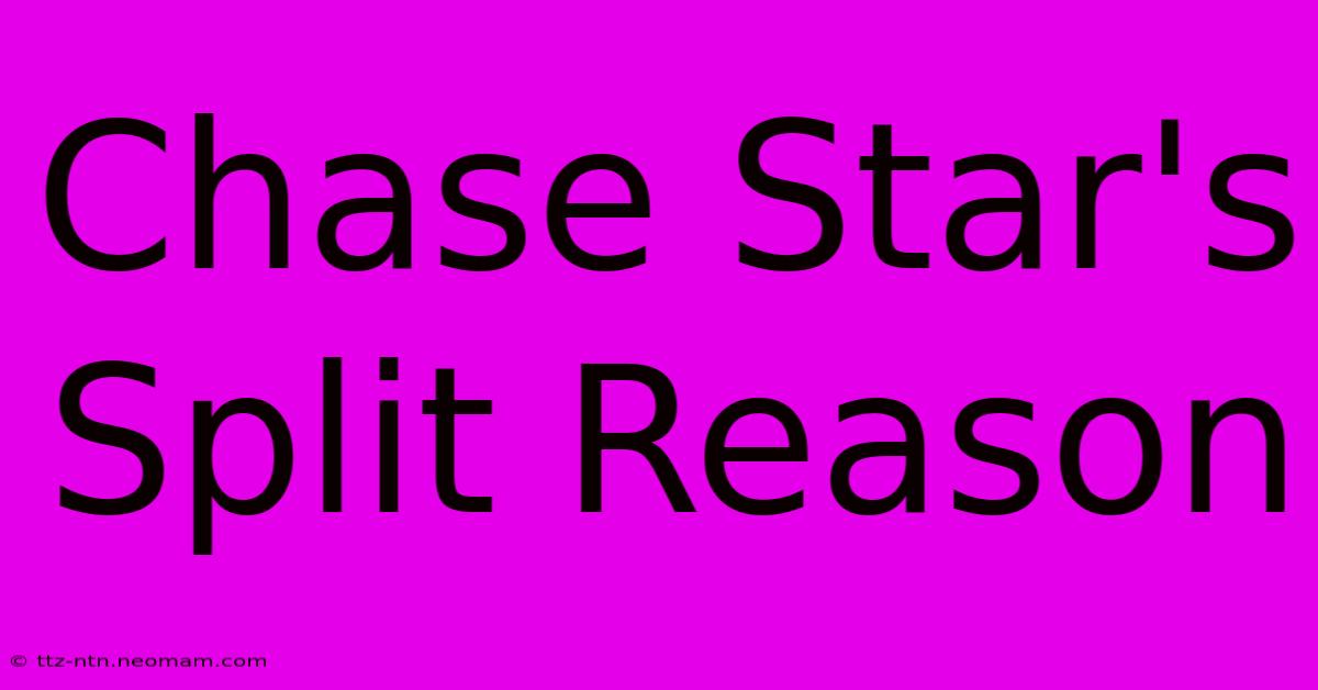 Chase Star's Split Reason