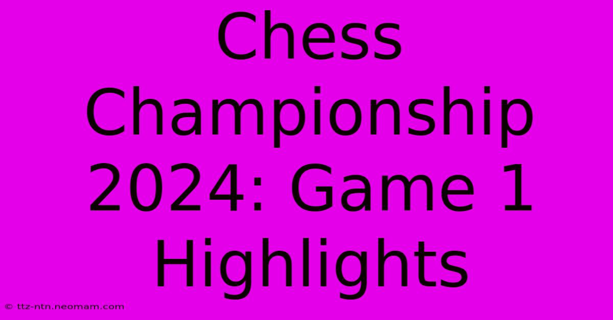 Chess Championship 2024: Game 1 Highlights