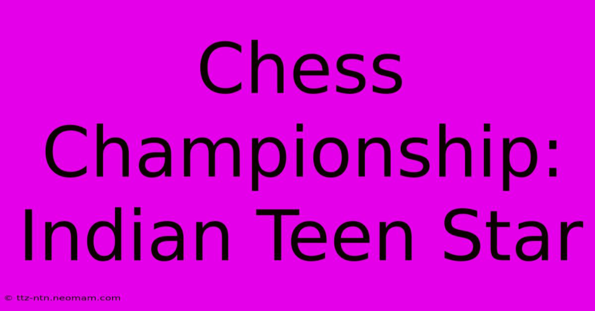 Chess Championship: Indian Teen Star