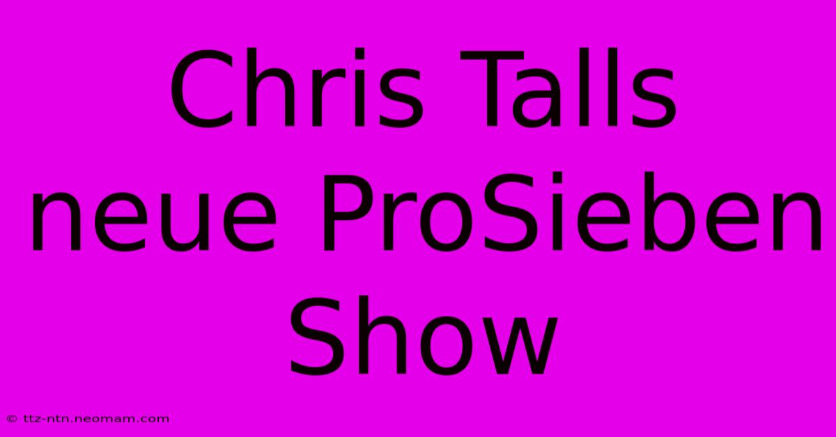 Chris Talls Neue ProSieben Show