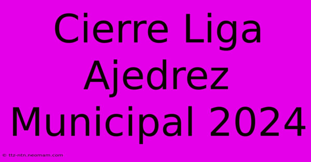 Cierre Liga Ajedrez Municipal 2024