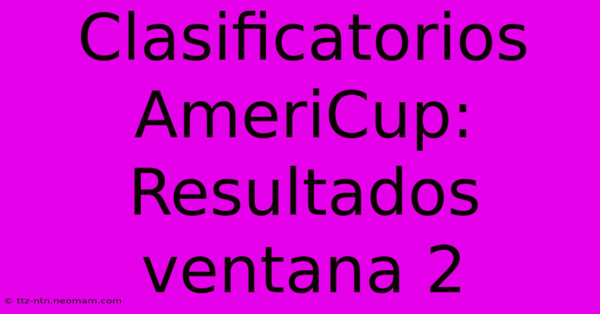 Clasificatorios AmeriCup: Resultados Ventana 2