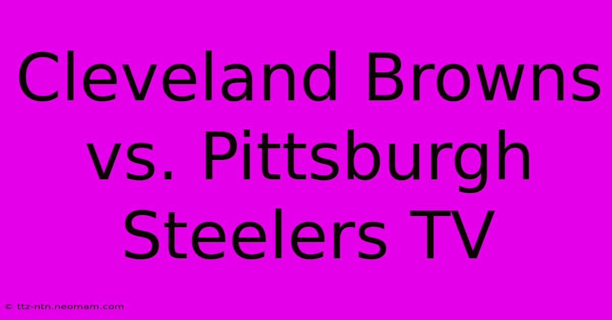 Cleveland Browns Vs. Pittsburgh Steelers TV