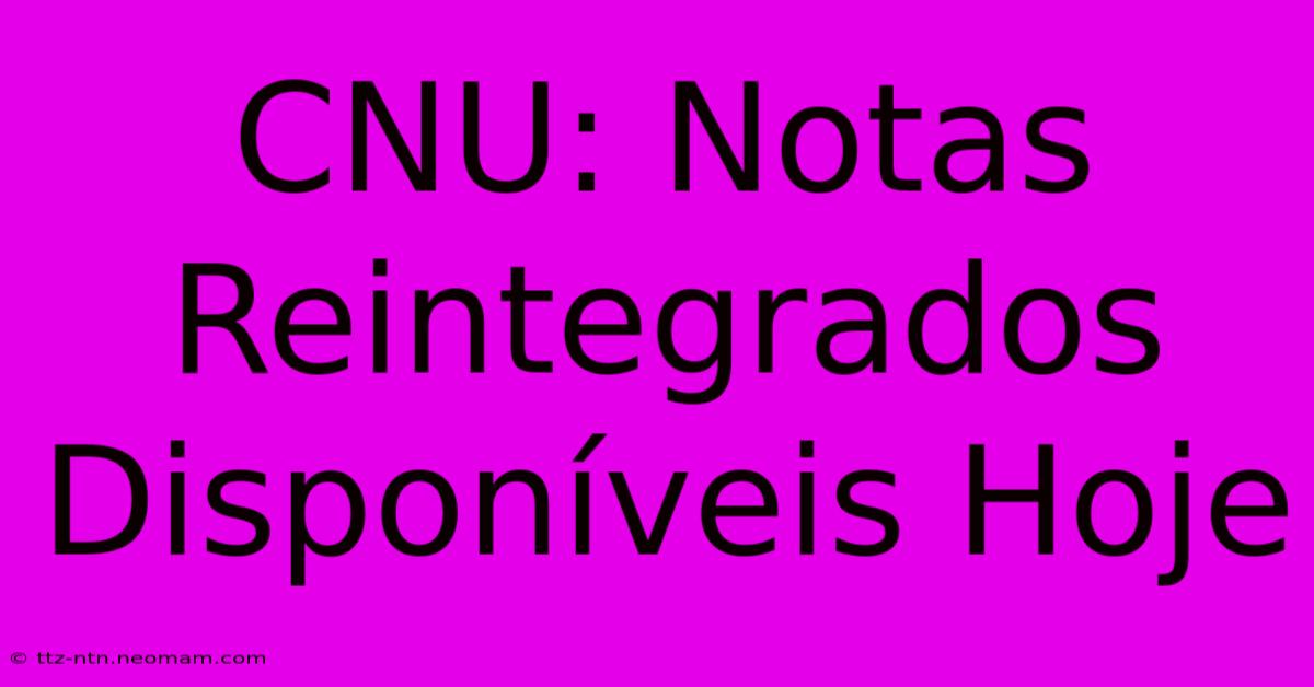 CNU: Notas Reintegrados Disponíveis Hoje