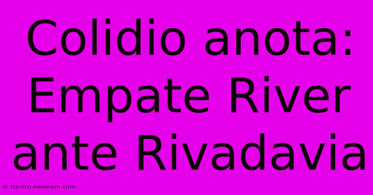 Colidio Anota: Empate River Ante Rivadavia