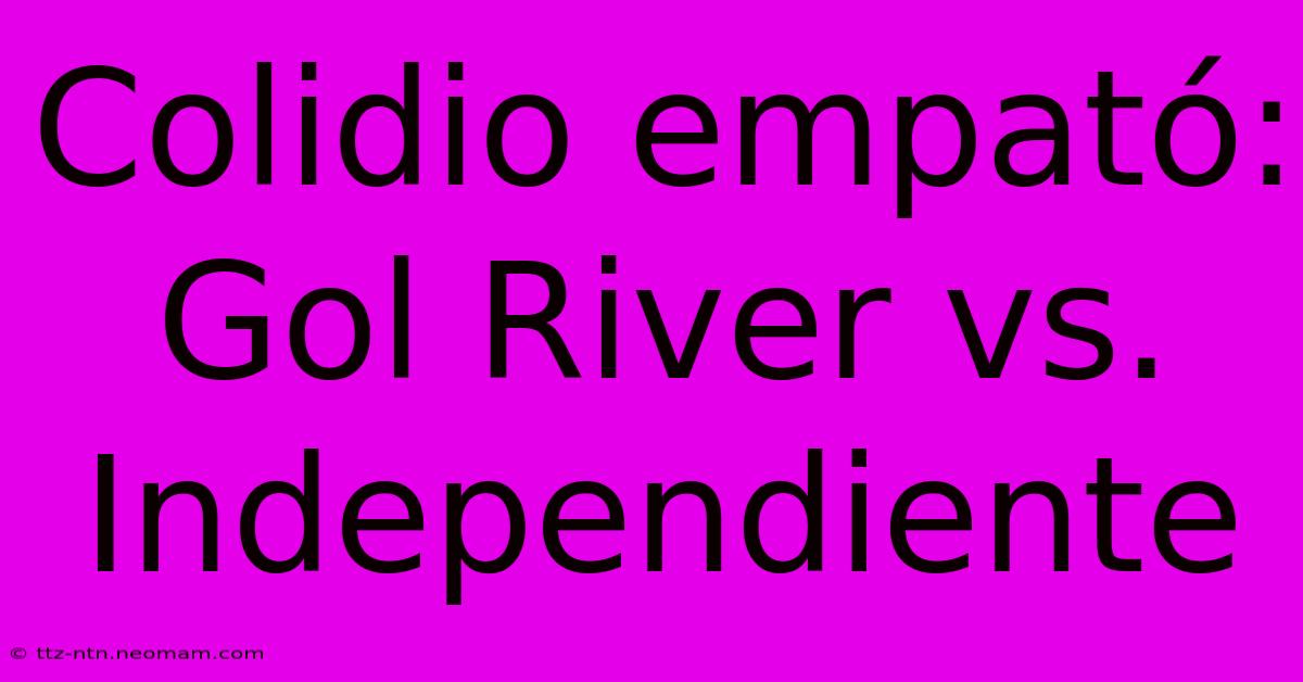 Colidio Empató: Gol River Vs. Independiente