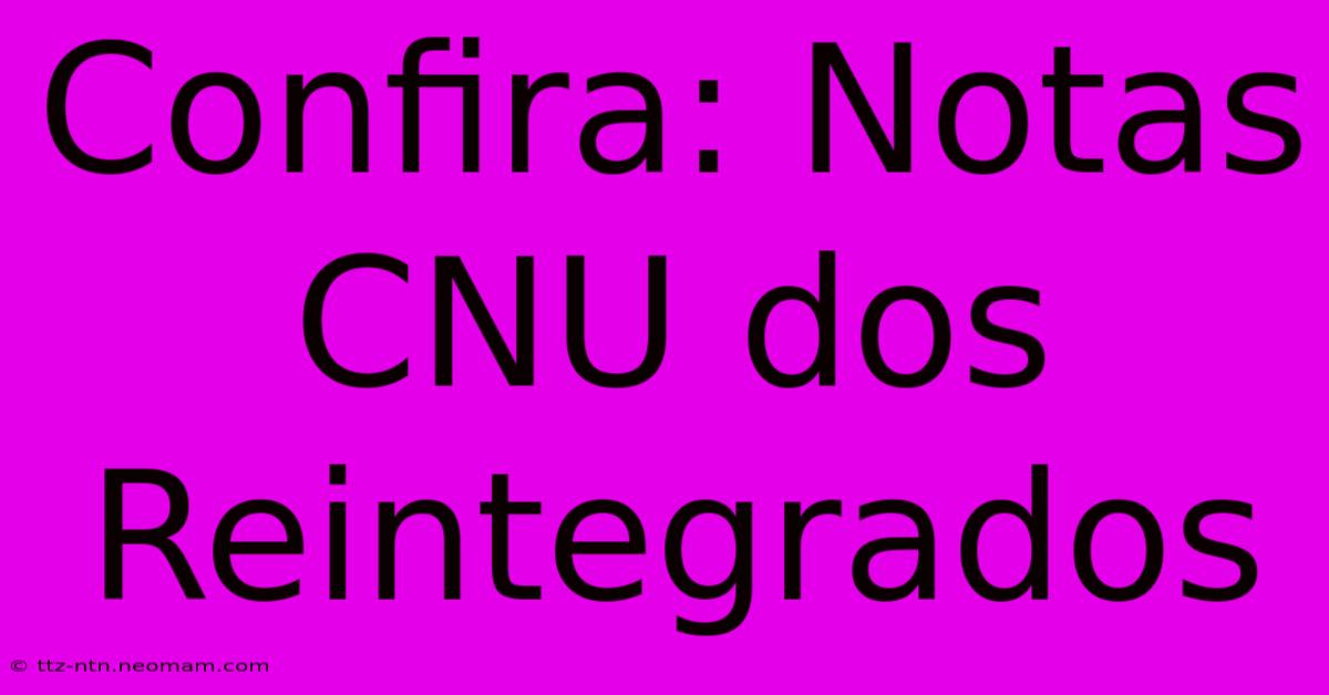 Confira: Notas CNU Dos Reintegrados