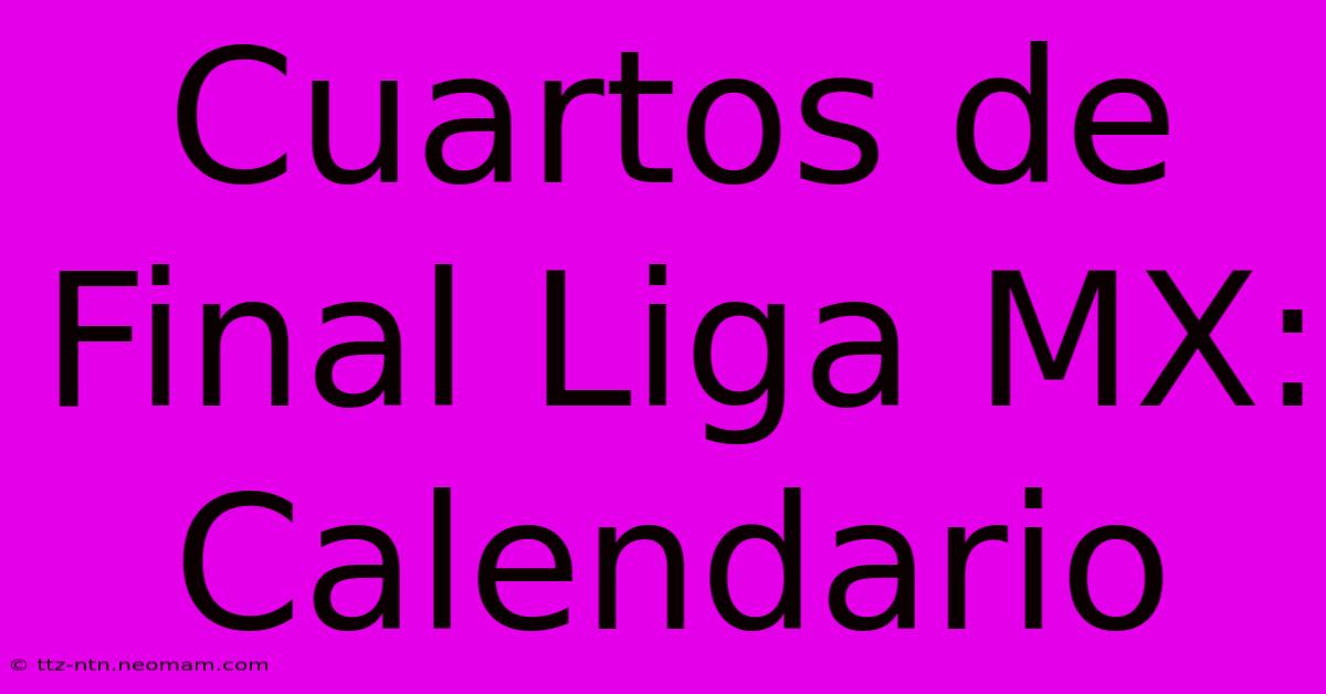 Cuartos De Final Liga MX: Calendario