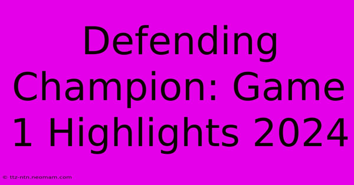 Defending Champion: Game 1 Highlights 2024