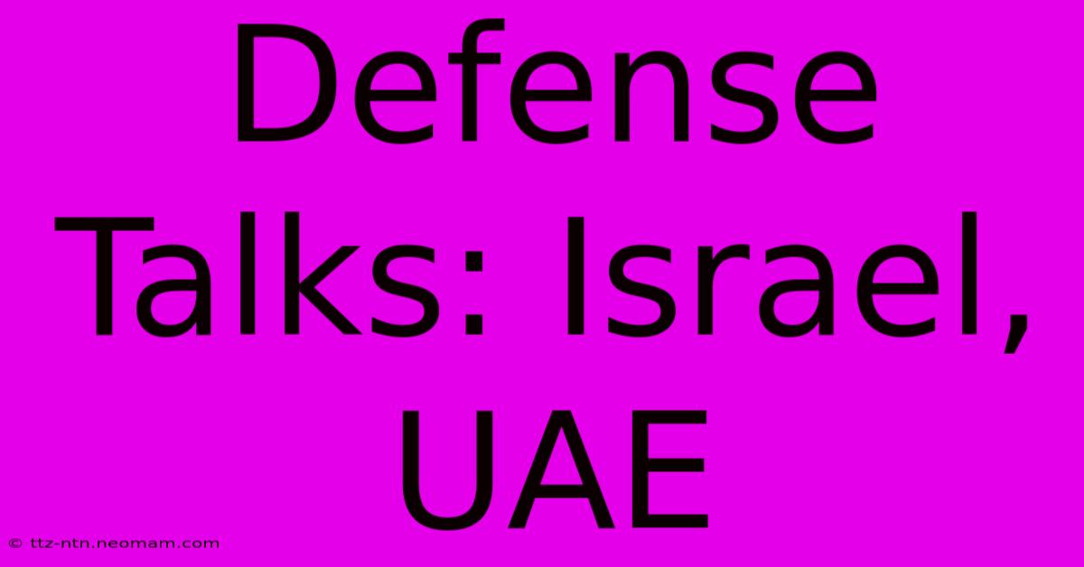 Defense Talks: Israel, UAE