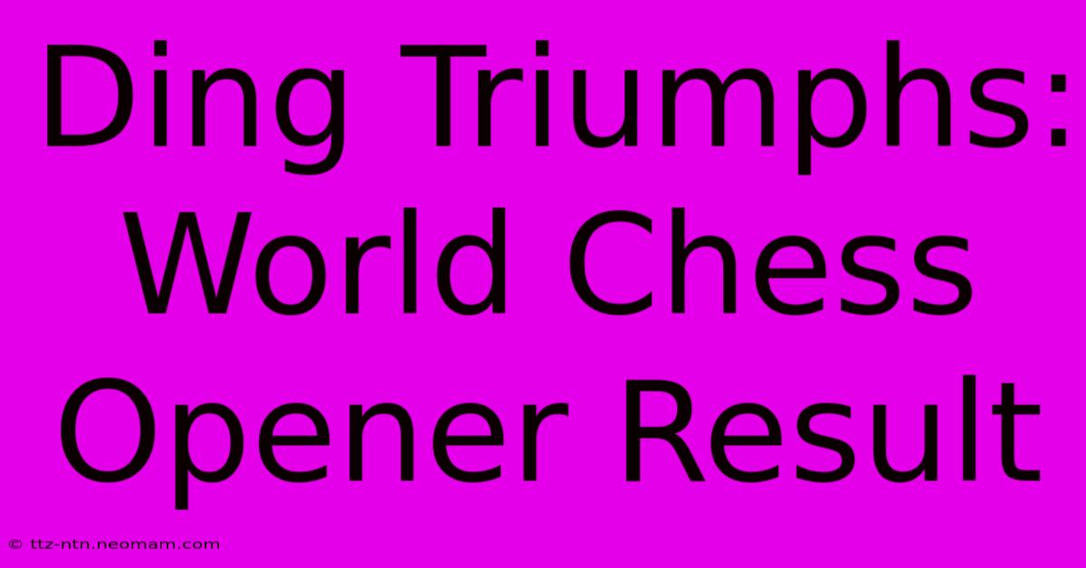 Ding Triumphs: World Chess Opener Result