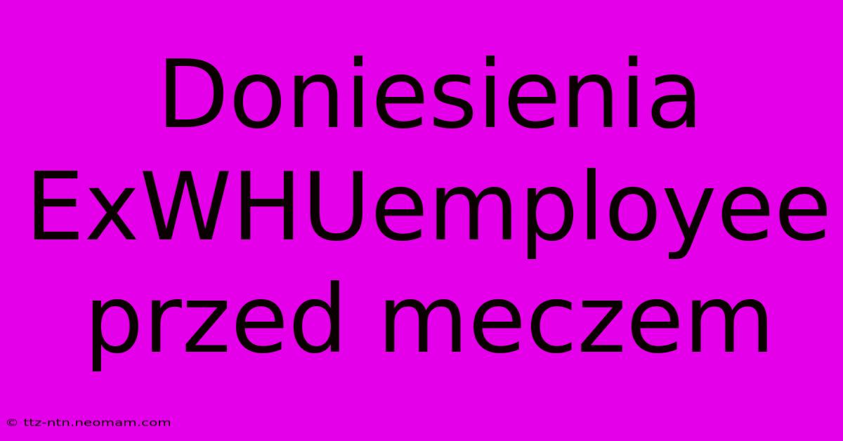 Doniesienia ExWHUemployee Przed Meczem