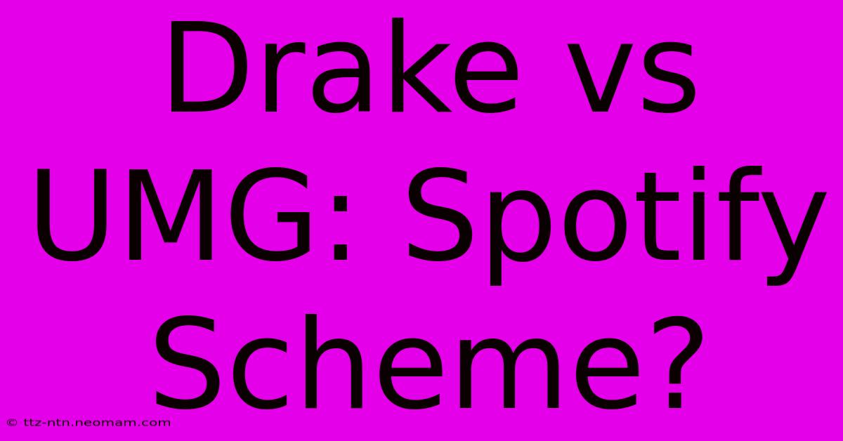 Drake Vs UMG: Spotify Scheme?