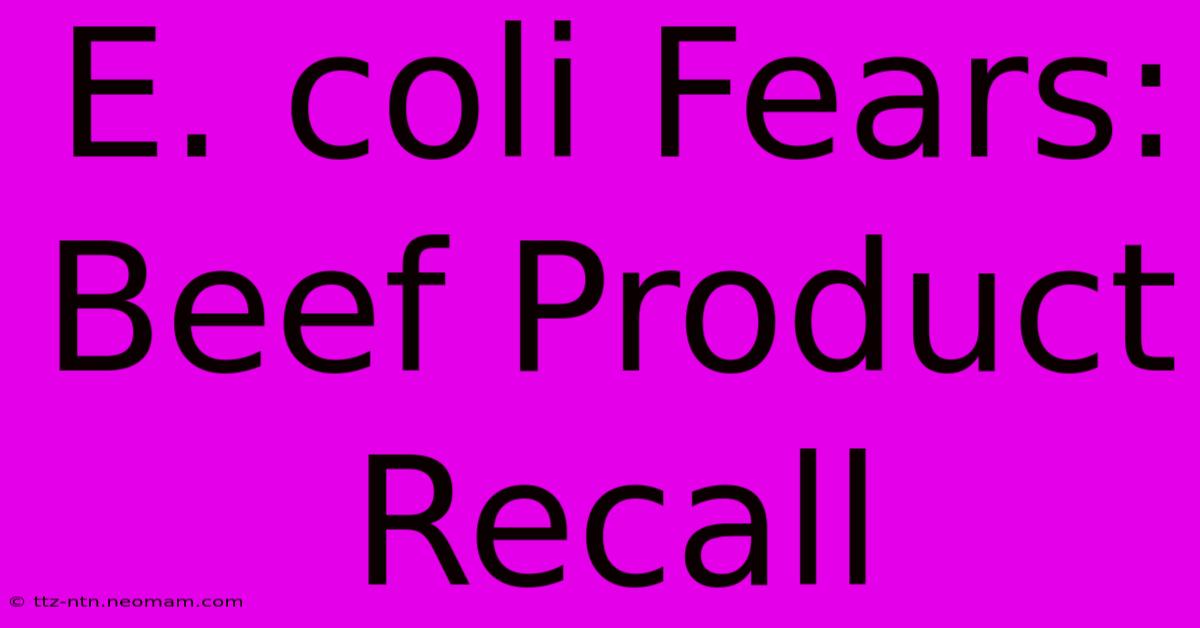 E. Coli Fears: Beef Product Recall