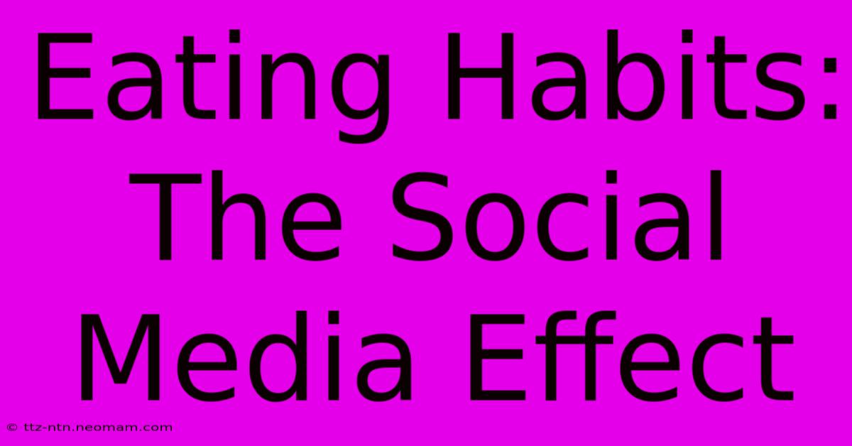 Eating Habits: The Social Media Effect