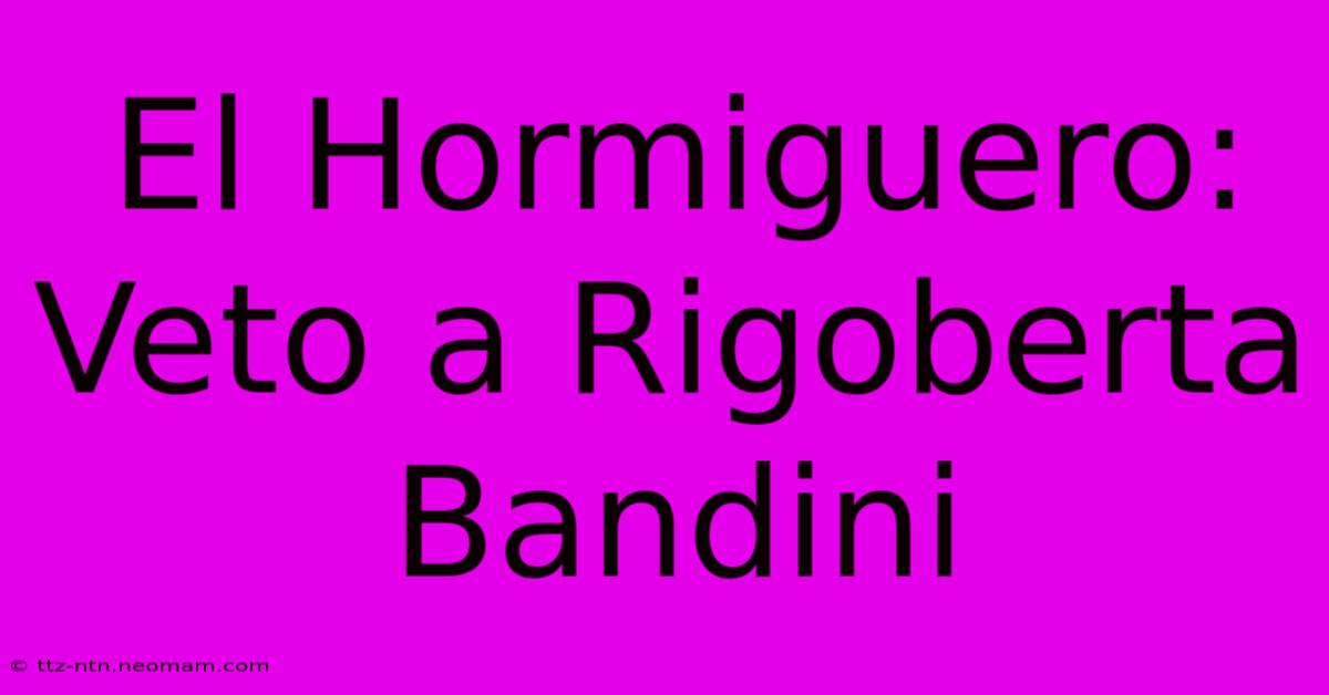 El Hormiguero: Veto A Rigoberta Bandini