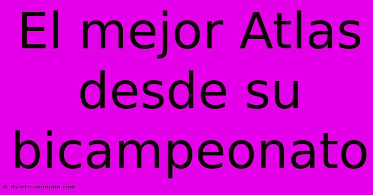 El Mejor Atlas Desde Su Bicampeonato