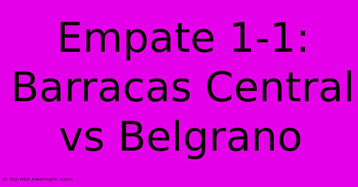 Empate 1-1: Barracas Central Vs Belgrano