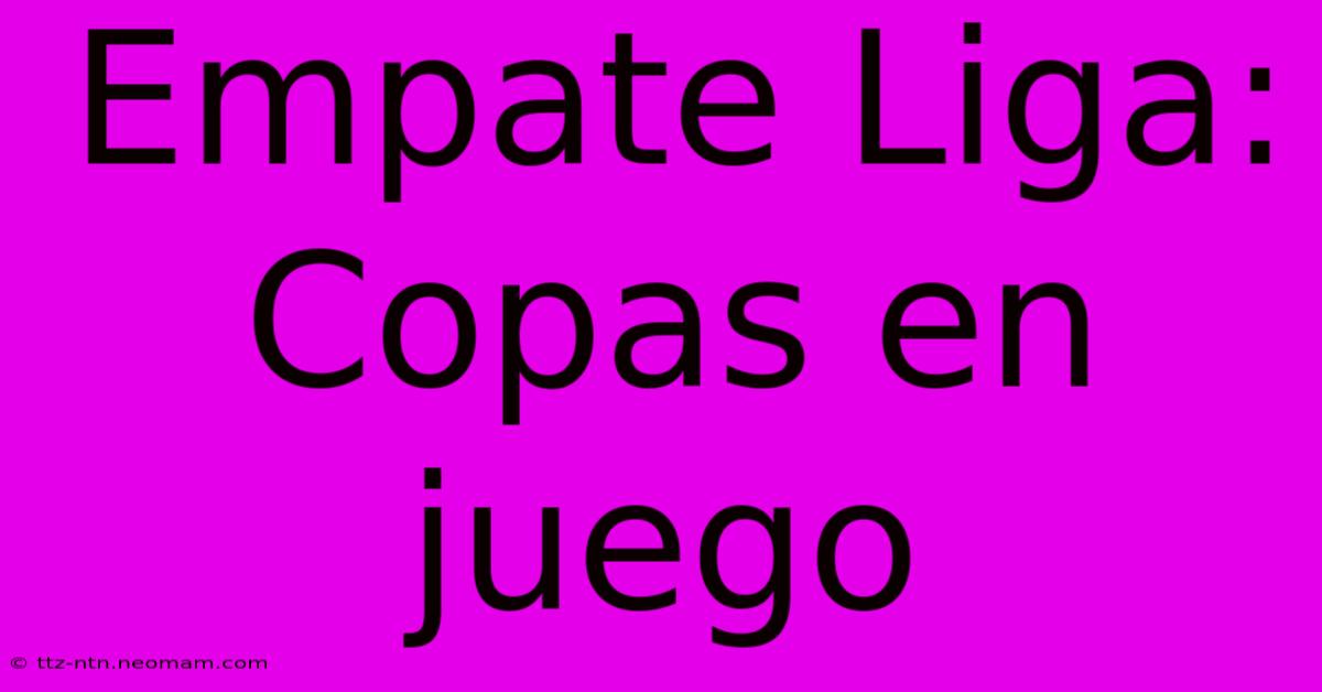 Empate Liga: Copas En Juego