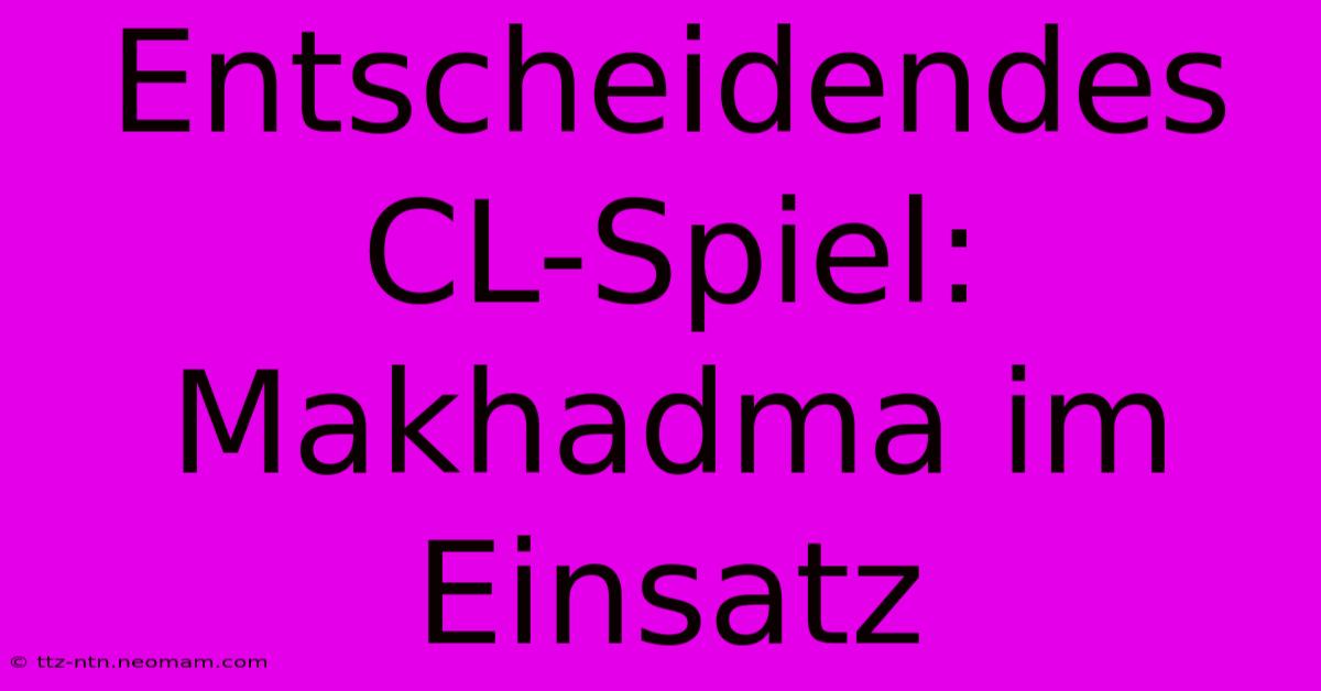 Entscheidendes CL-Spiel: Makhadma Im Einsatz