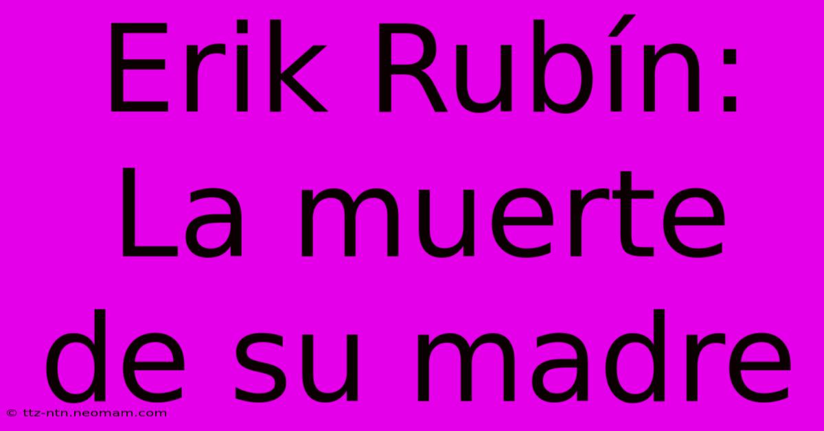 Erik Rubín: La Muerte De Su Madre