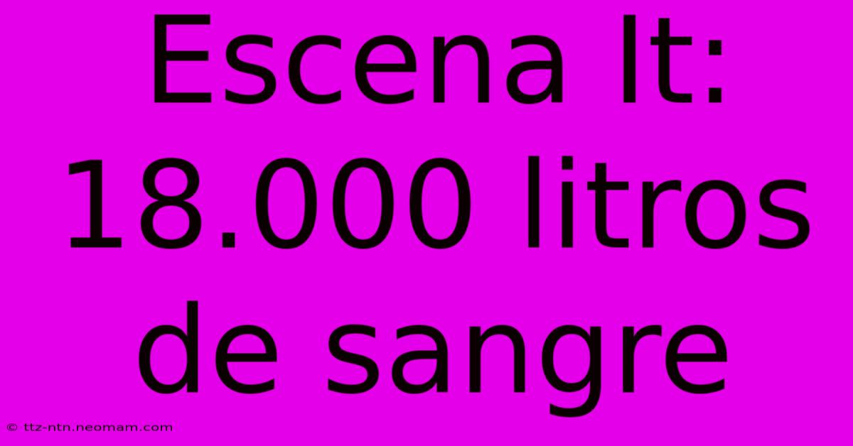 Escena It: 18.000 Litros De Sangre