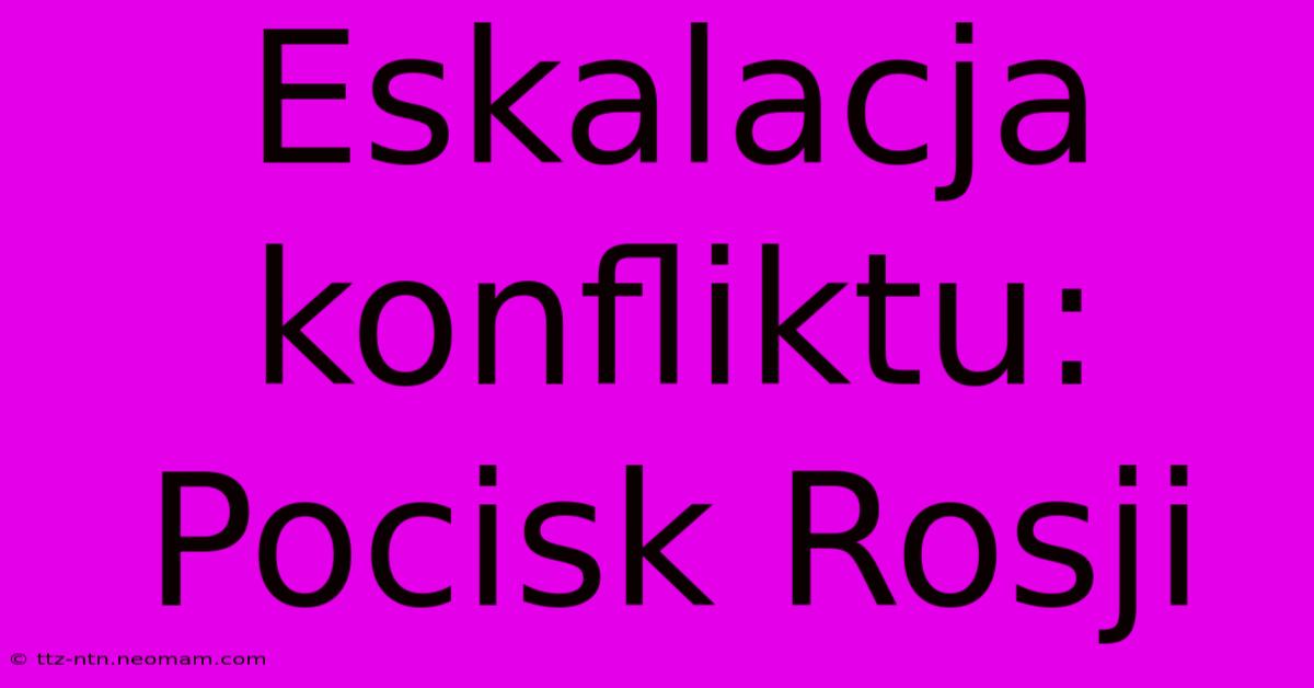 Eskalacja Konfliktu: Pocisk Rosji