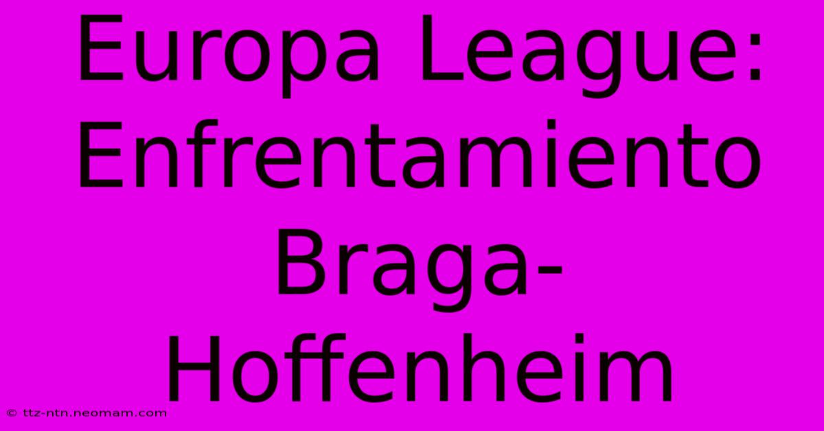 Europa League: Enfrentamiento Braga-Hoffenheim