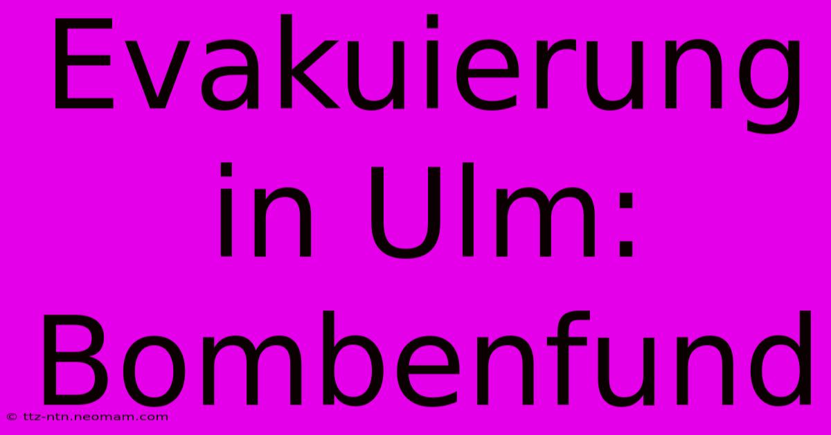 Evakuierung In Ulm: Bombenfund