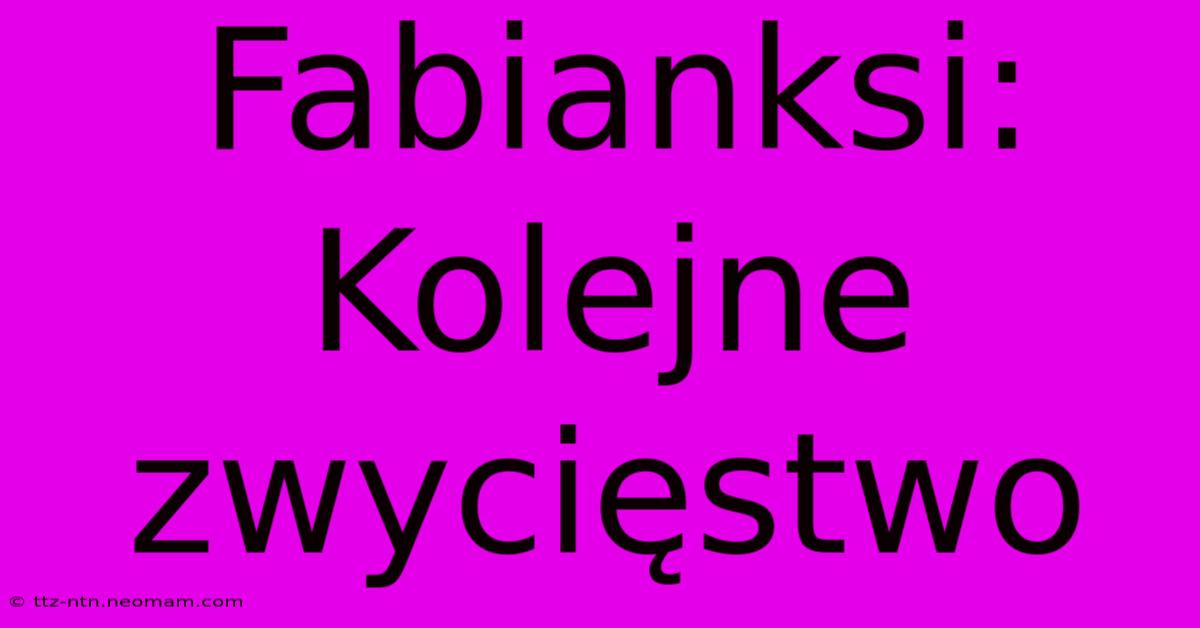 Fabianksi: Kolejne Zwycięstwo