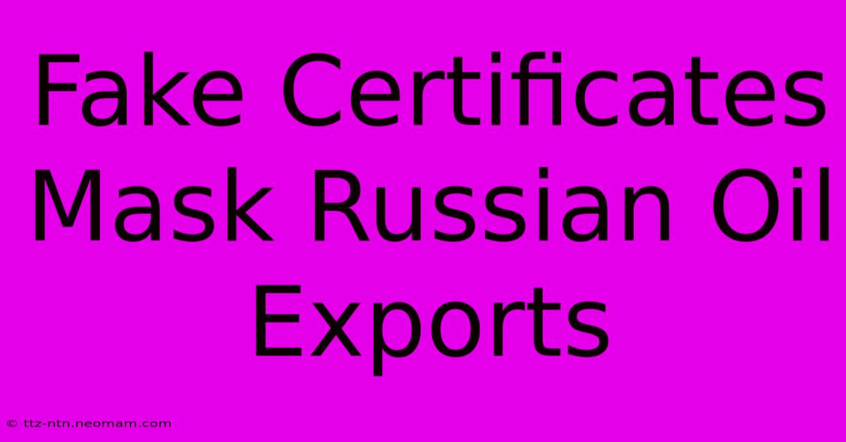 Fake Certificates Mask Russian Oil Exports