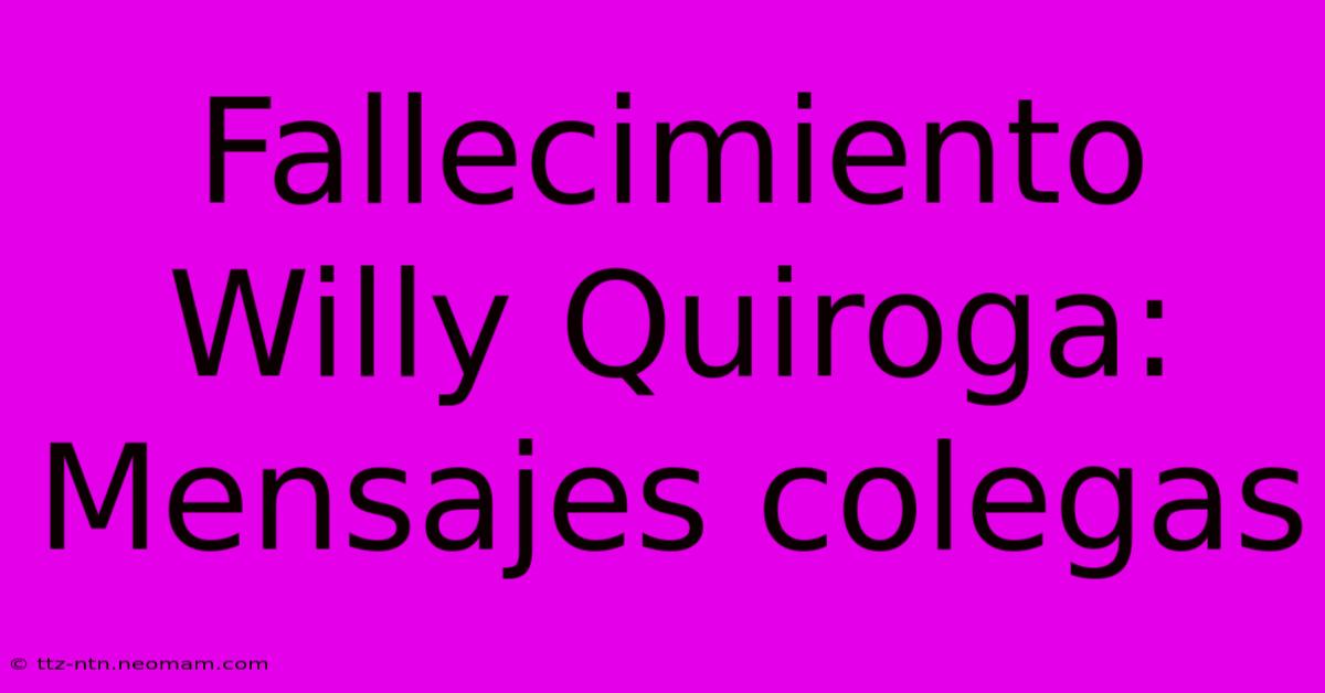 Fallecimiento Willy Quiroga: Mensajes Colegas