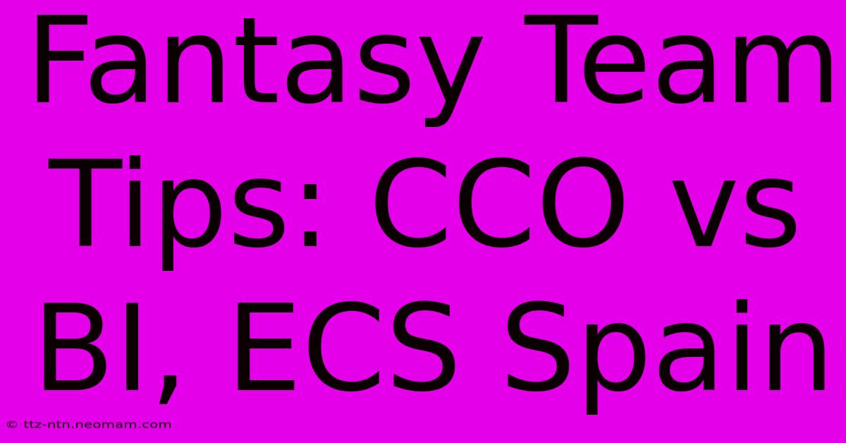 Fantasy Team Tips: CCO Vs BI, ECS Spain