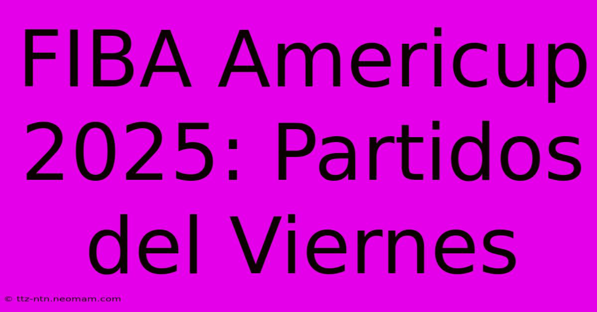 FIBA Americup 2025: Partidos Del Viernes