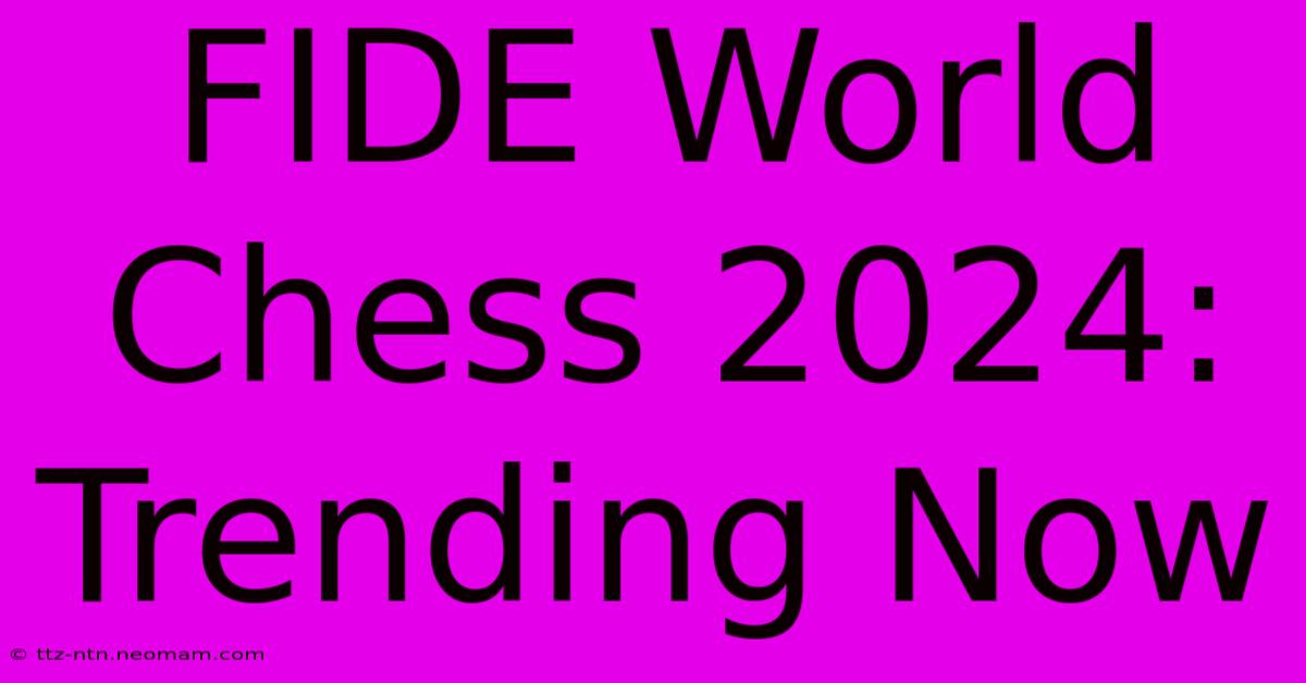 FIDE World Chess 2024: Trending Now