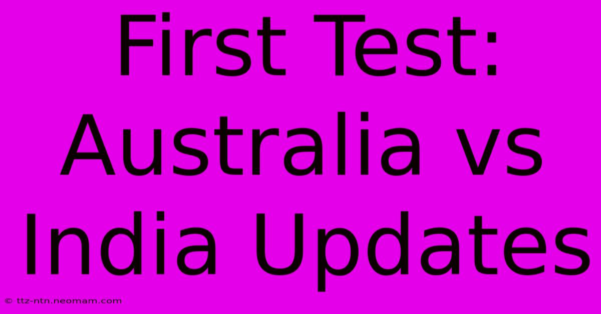 First Test: Australia Vs India Updates