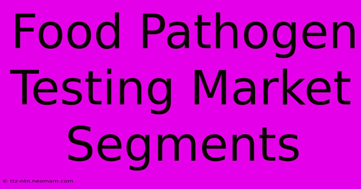 Food Pathogen Testing Market Segments