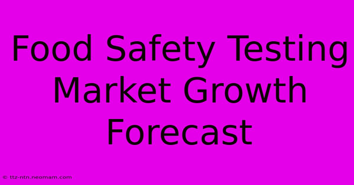 Food Safety Testing Market Growth Forecast