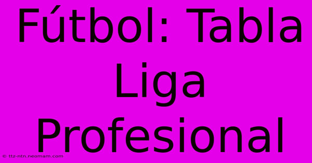 Fútbol: Tabla Liga Profesional