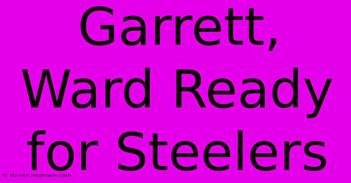 Garrett, Ward Ready For Steelers