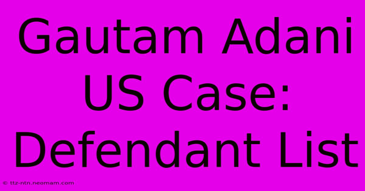 Gautam Adani US Case: Defendant List