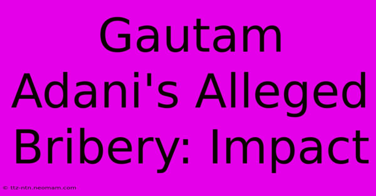 Gautam Adani's Alleged Bribery: Impact