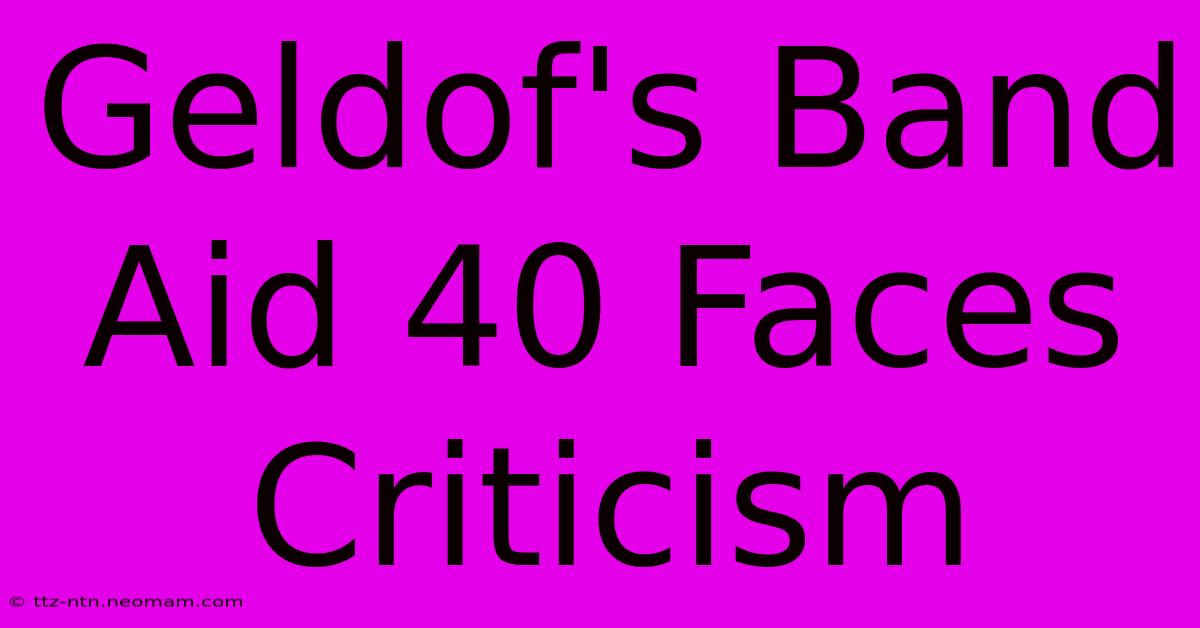 Geldof's Band Aid 40 Faces Criticism