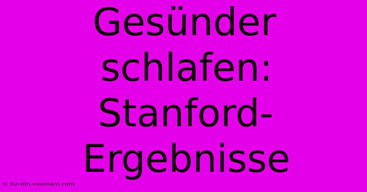 Gesünder Schlafen: Stanford-Ergebnisse