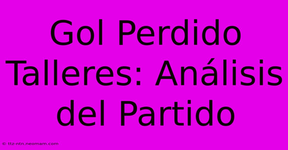 Gol Perdido Talleres: Análisis Del Partido