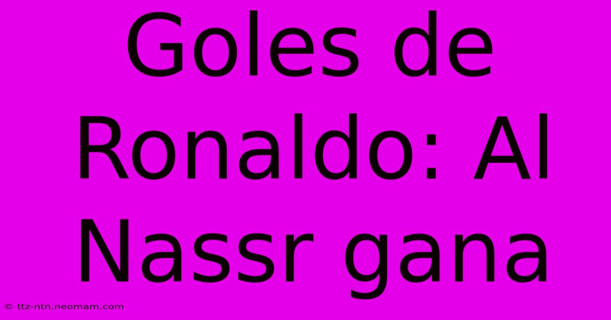 Goles De Ronaldo: Al Nassr Gana