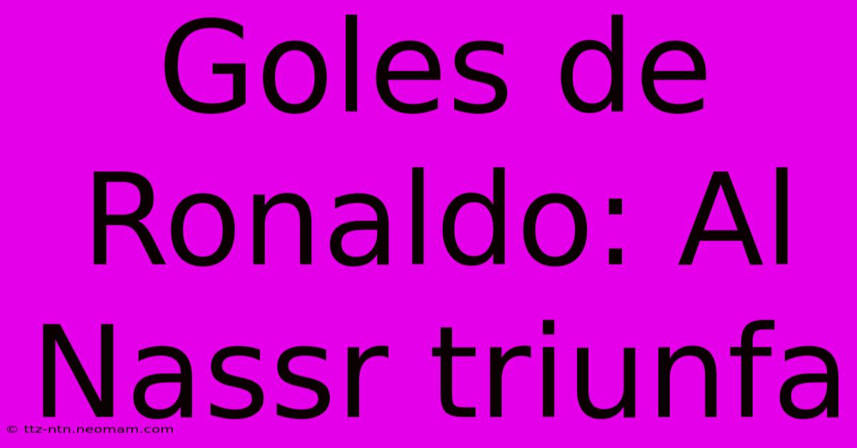 Goles De Ronaldo: Al Nassr Triunfa