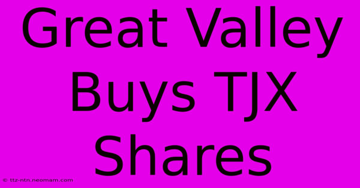 Great Valley Buys TJX Shares